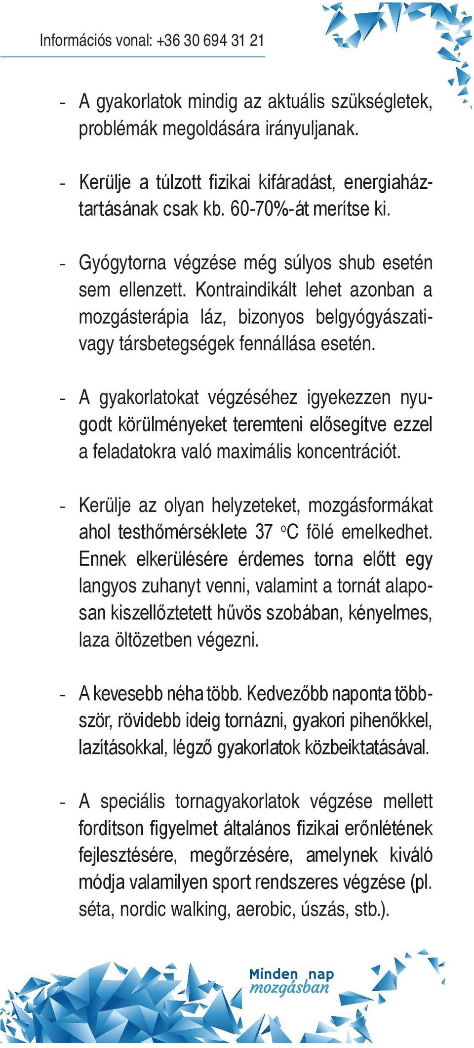 - A gyakorlatokat végzéséhez igyekezzen nyugodt körülményeket teremteni elősegítve ezzel a feladatokra való maximális koncentrációt.