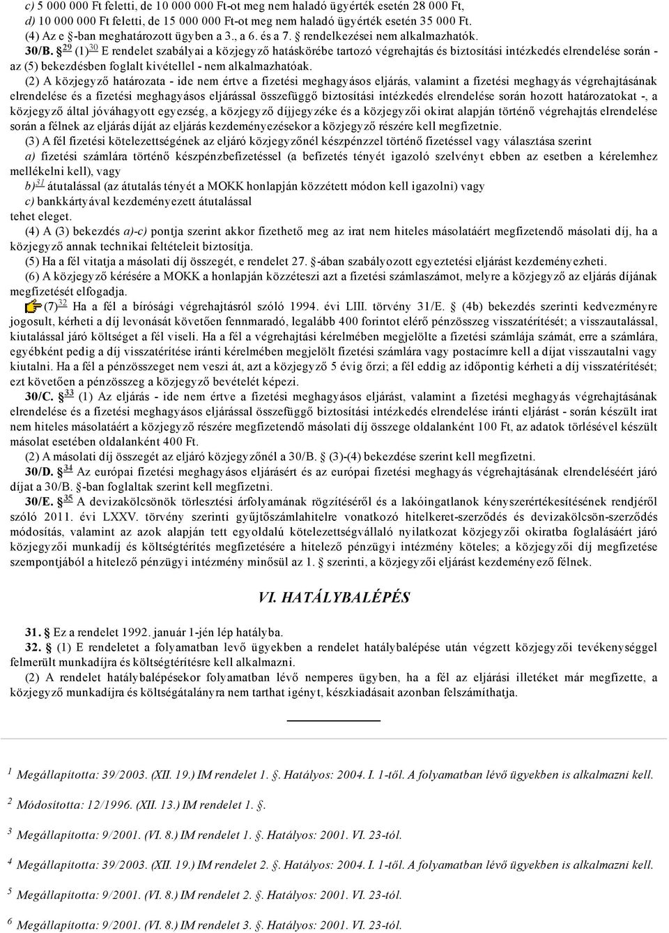 29 (1) 30 E rendelet szabályai a közjegyző hatáskörébe tartozó végrehajtás és biztosítási intézkedés elrendelése során az (5) bekezdésben foglalt kivétellel nem alkalmazhatóak.