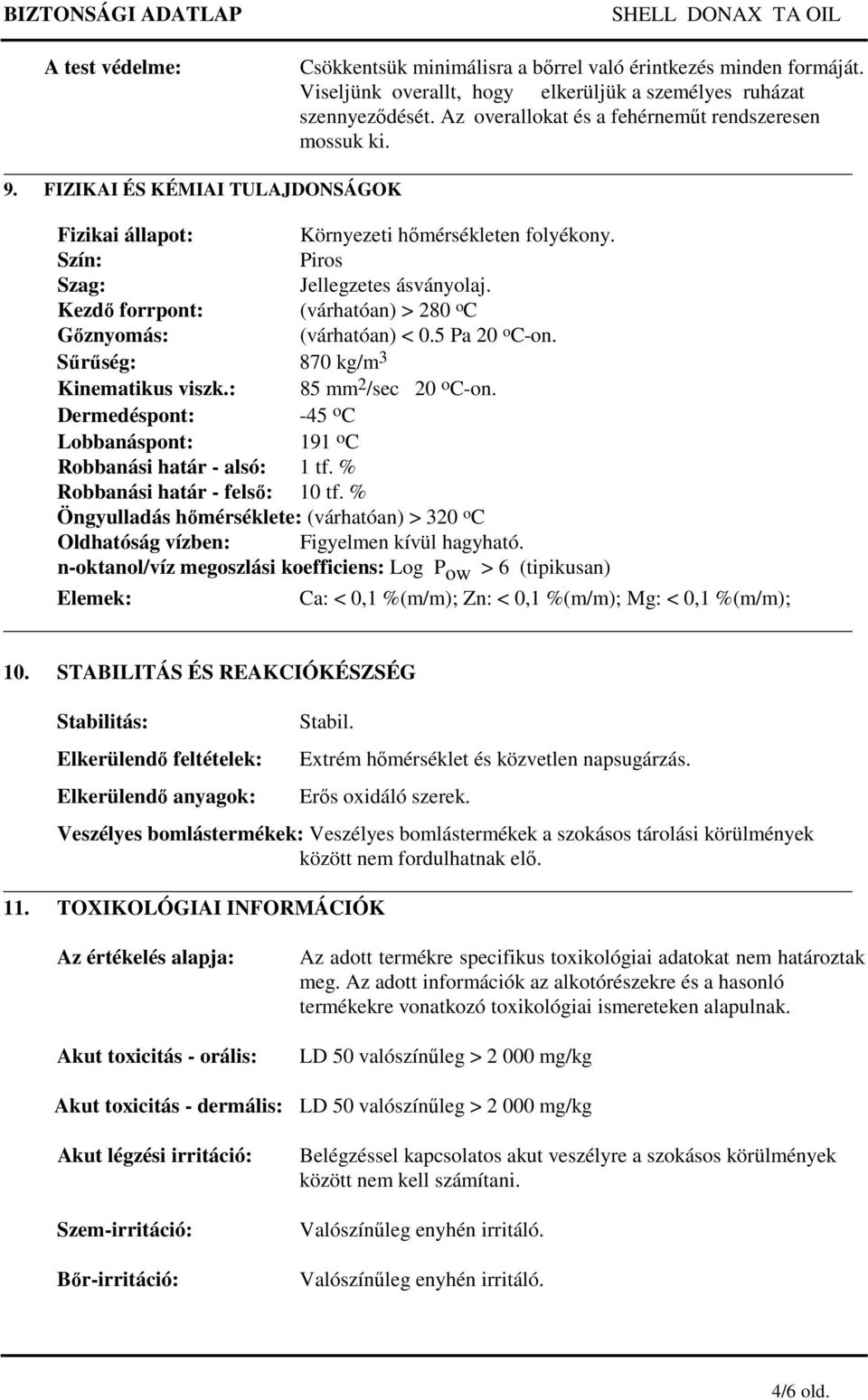 05 Pa 20 o C-on Sűrűség: 870 kg/m 3 Kinematikus viszk: 85 mm 2 /sec 20 o C-on Dermedéspont: -45 o C Lobbanáspont: 191 o C Robbanási határ - alsó: 1 tf % Robbanási határ - felső: 10 tf % Öngyulladás