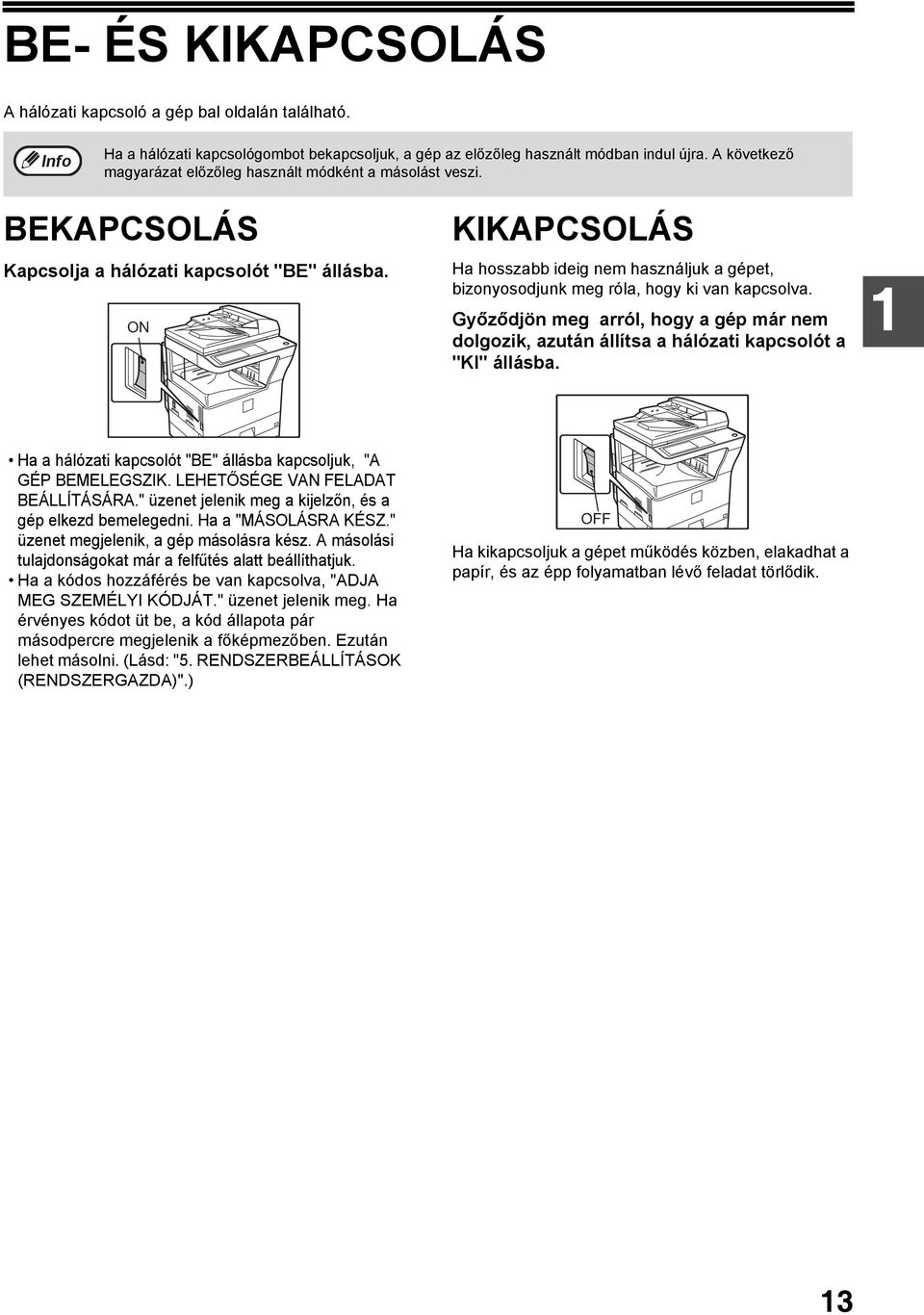 ON KIKAPCSOLÁS Ha hosszabb ideig nem használjuk a gépet, bizonyosodjunk meg róla, hogy ki van kapcsolva.
