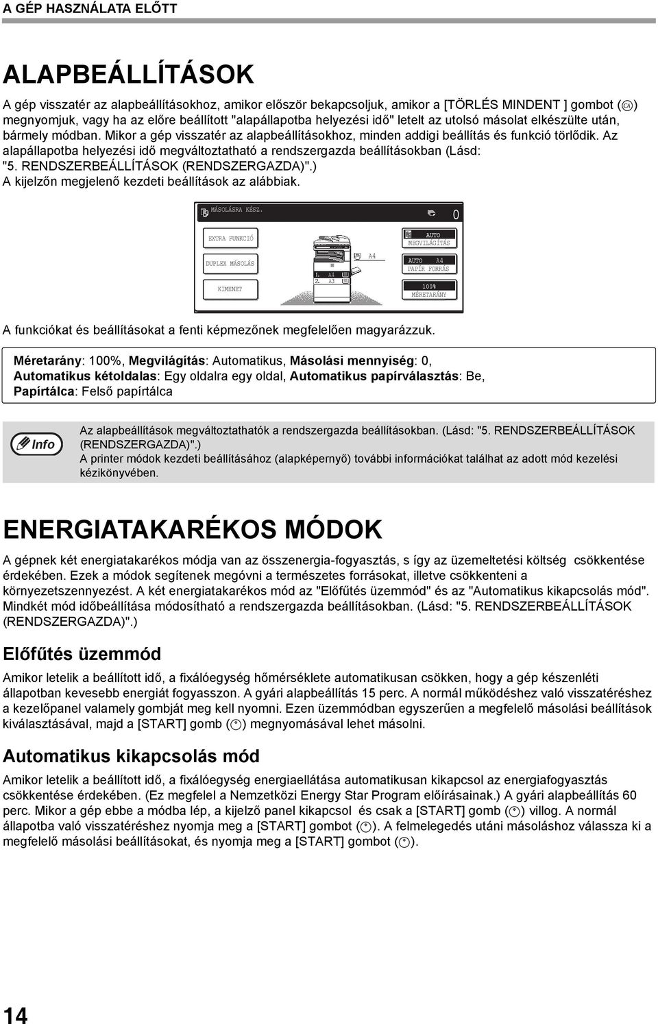 Az alapállapotba helyezési idő megváltoztatható a rendszergazda beállításokban (Lásd: "5. RENDSZERBEÁLLÍTÁSOK (RENDSZERGAZDA)".) A kijelzőn megjelenő kezdeti beállítások az alábbiak. MÁSOLÁSRA KÉSZ.