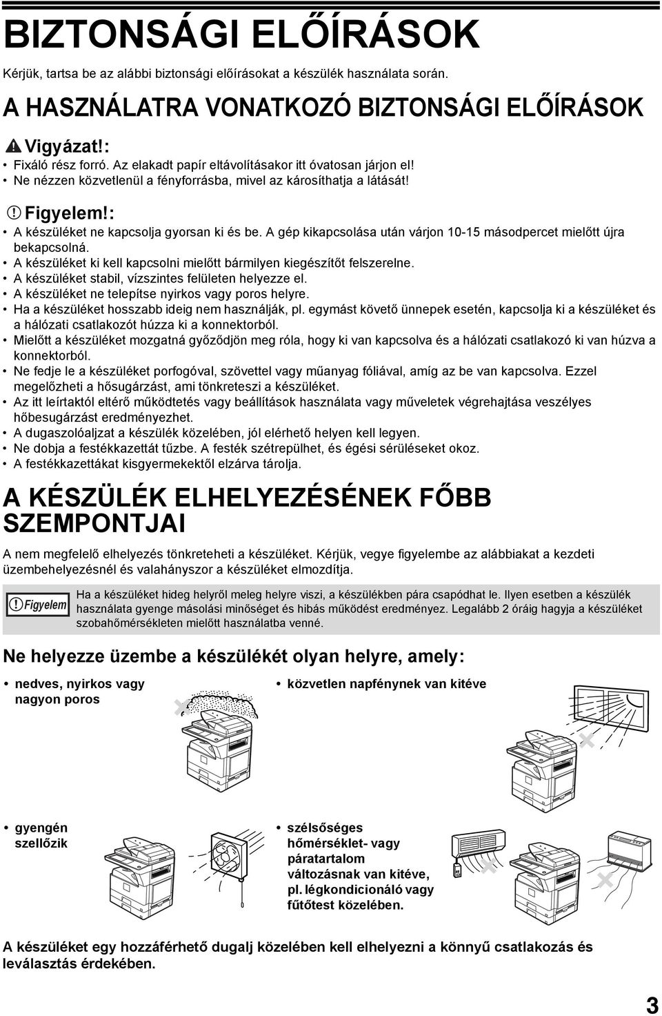 A gép kikapcsolása után várjon 0-5 másodpercet mielőtt újra bekapcsolná. A készüléket ki kell kapcsolni mielőtt bármilyen kiegészítőt felszerelne.