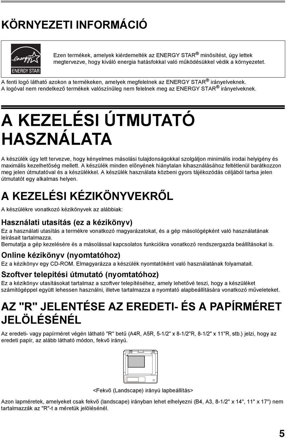 A KEZELÉSI ÚTMUTATÓ HASZNÁLATA A készülék úgy lett tervezve, hogy kényelmes másolási tulajdonságokkal szolgáljon minimális irodai helyigény és maximális kezelhetőség mellett.