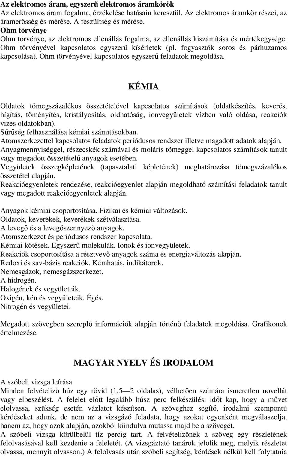 fogyasztók soros és párhuzamos kapcsolása). Ohm törvényével kapcsolatos egyszerő feladatok megoldása.