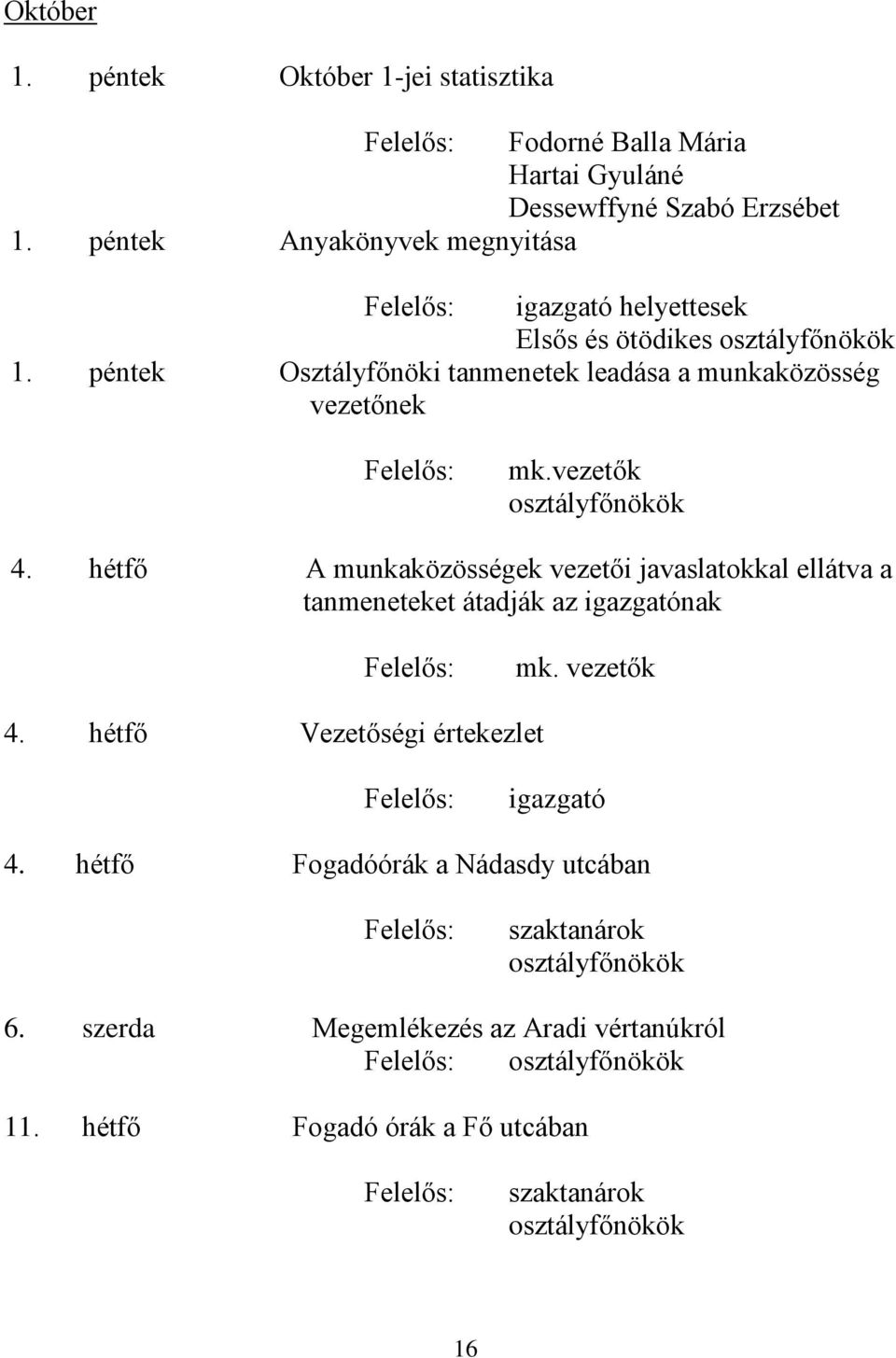 vezetők osztályfőnökök 4. hétfő A munkaközösségek vezetői javaslatokkal ellátva a tanmeneteket átadják az nak mk. vezetők 4.