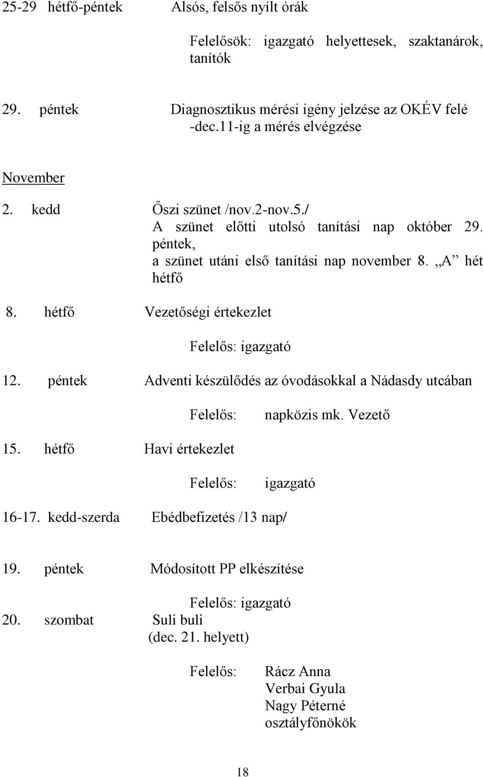 péntek, a szünet utáni első tanítási nap november 8. A hét hétfő 8. hétfő Vezetőségi értekezlet 12.