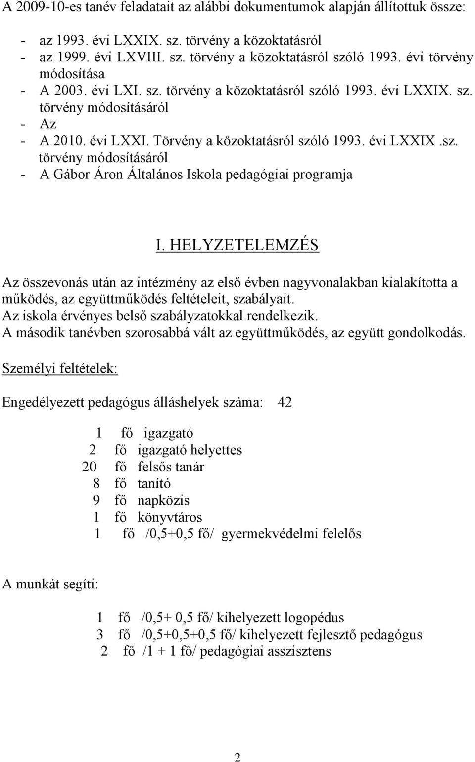 HELYZETELEMZÉS Az összevonás után az intézmény az első évben nagyvonalakban kialakította a működés, az együttműködés feltételeit, szabályait. Az iskola érvényes belső szabályzatokkal rendelkezik.