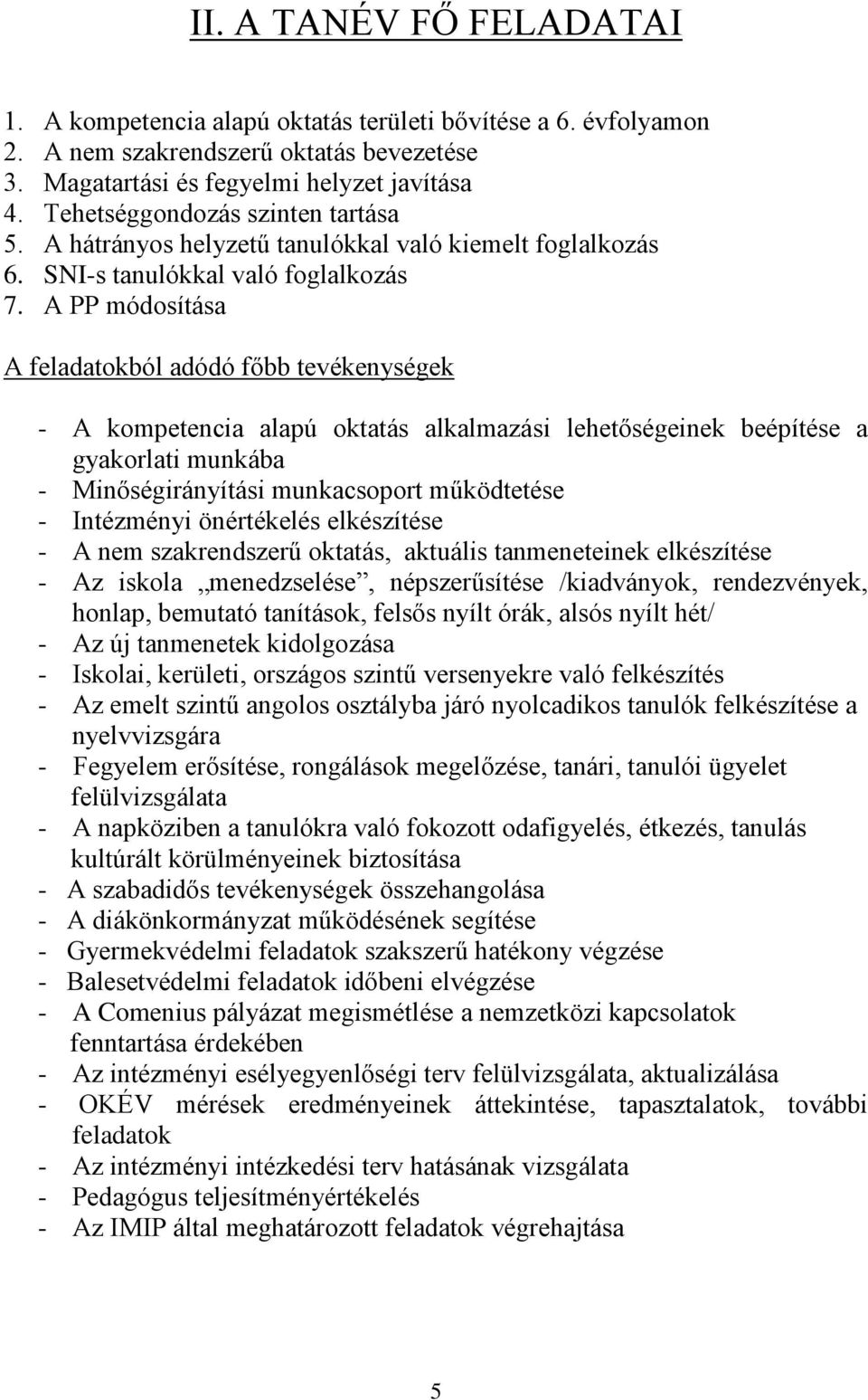 A PP módosítása A feladatokból adódó főbb tevékenységek - A kompetencia alapú oktatás alkalmazási lehetőségeinek beépítése a gyakorlati munkába - Minőségirányítási munkacsoport működtetése -