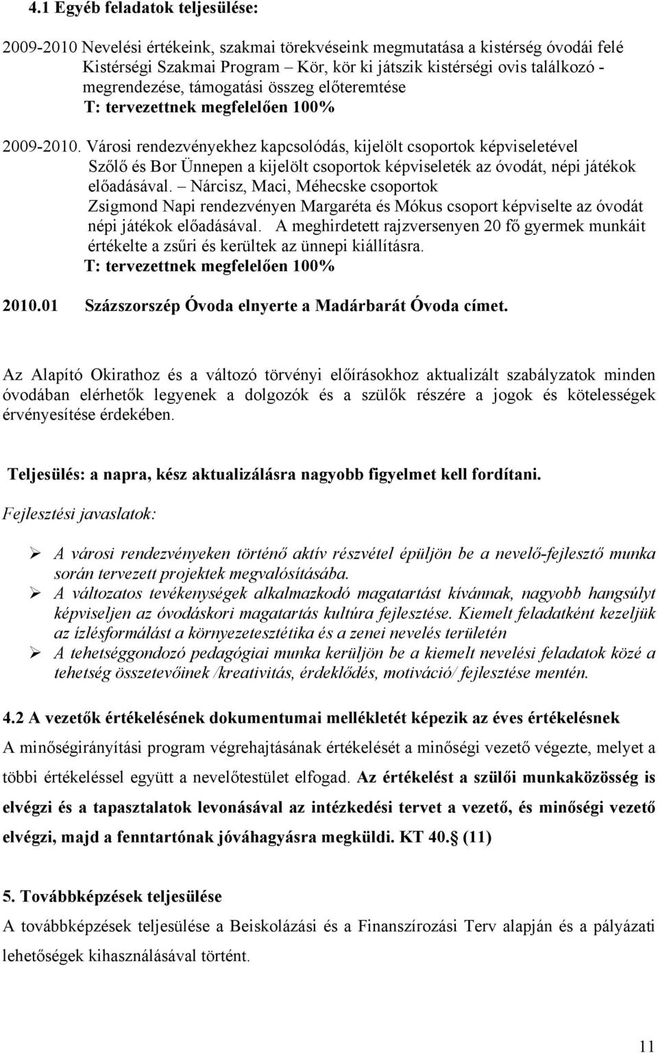 Városi rendezvényekhez kapcsolódás, kijelölt csoportok képviseletével Szőlő és Bor Ünnepen a kijelölt csoportok képviseleték az óvodát, népi játékok előadásával.