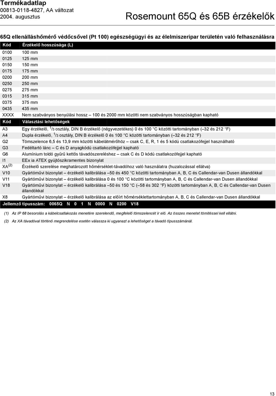 G3 G6 I1 XA (2) V10 V11 V18 X8 Választási lehetőségek Egy érzékelő, 1 /3 osztály, DIN B érzékelő (négyvezetékes) 0 és 100 C közötti tartományban ( 32 és 212 F) Dupla érzékelő, 1 /3 osztály, DIN B