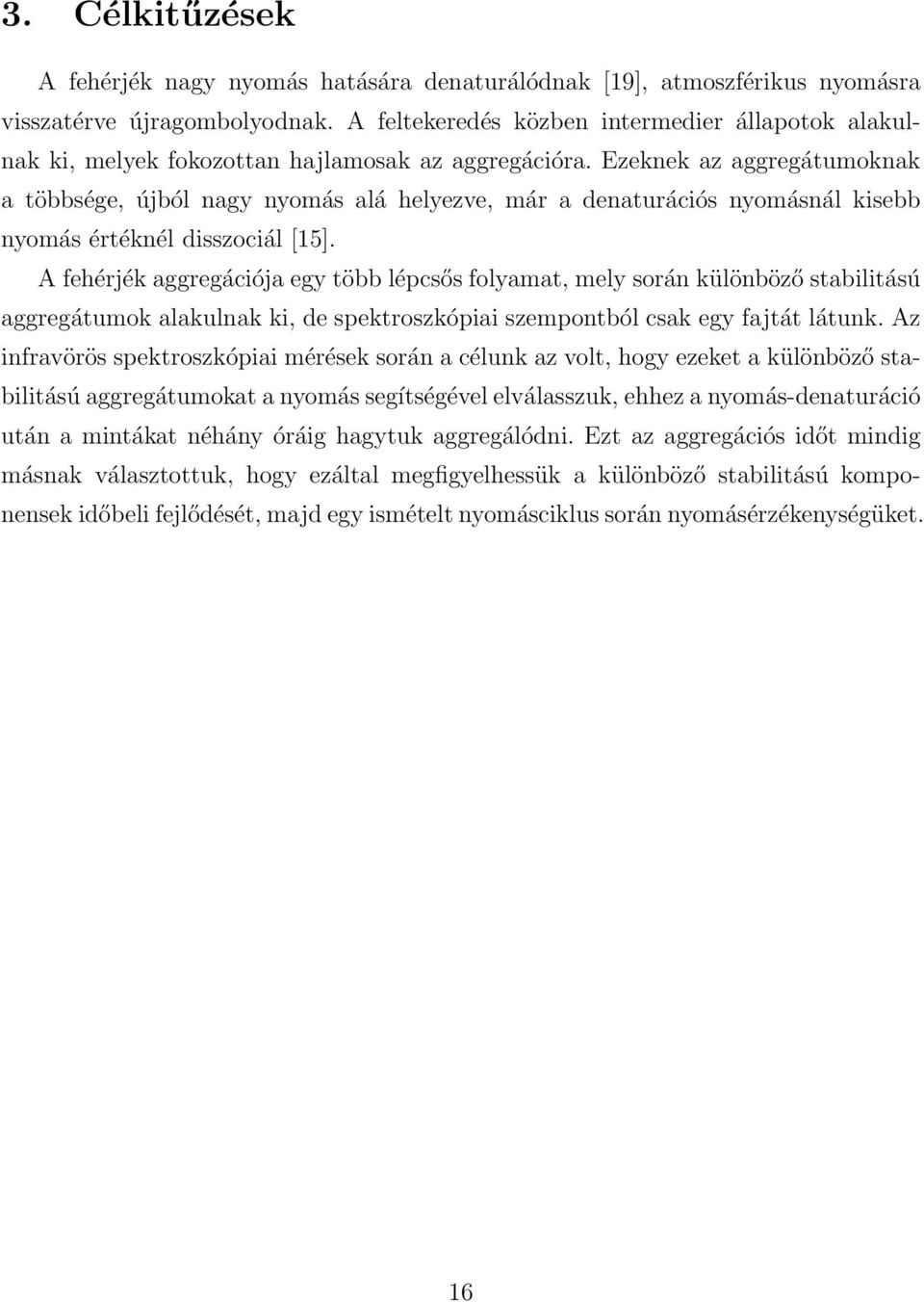 Ezeknek az aggregátumoknak a többsége, újból nagy nyomás alá helyezve, már a denaturációs nyomásnál kisebb nyomás értéknél disszociál [15].
