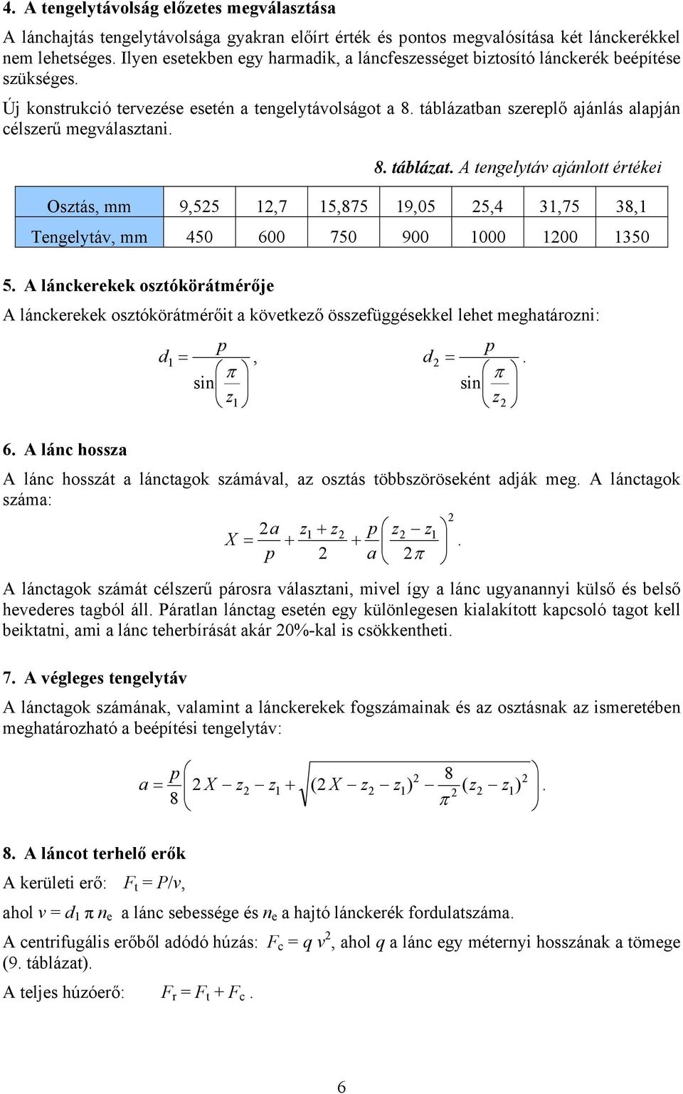 táblázatban szereplő ajánlás alapján célszerű megválasztani. 8. táblázat. A tengelytáv ajánlott értékei Osztás, mm 9,55 1,7 15,875 19,05 5,4 31,75 38,1 Tengelytáv, mm 450 600 750 900 1000 100 1350 5.