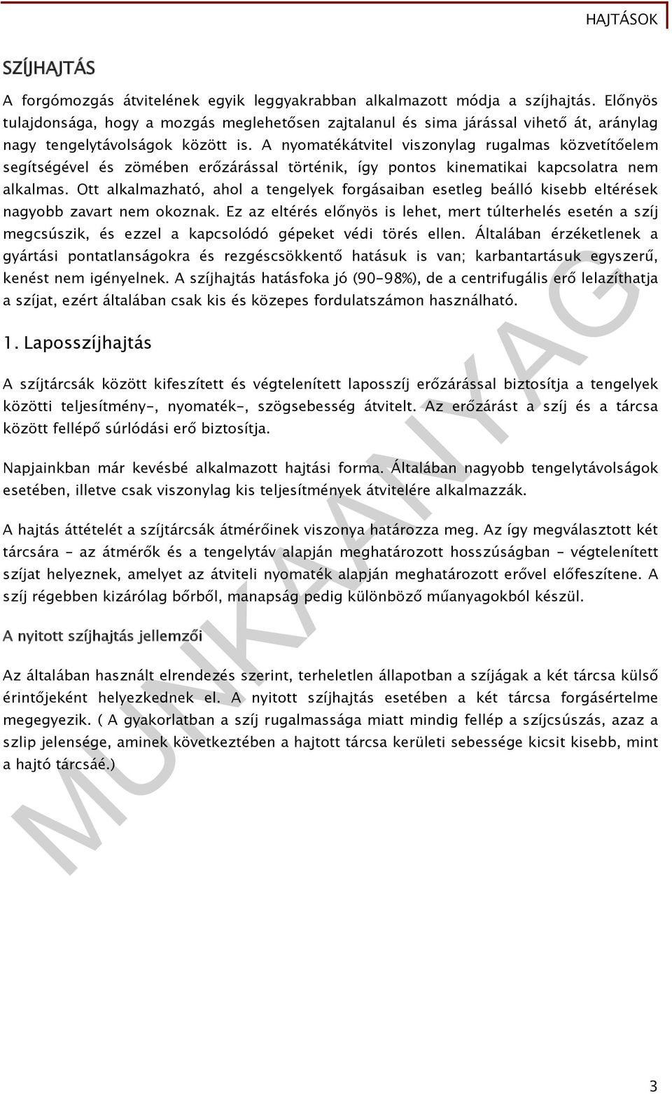 A nyomatékátvitel viszonylag rugalmas közvetítőelem segítségével és zömében erőzárással történik, így pontos kinematikai kapcsolatra nem alkalmas.