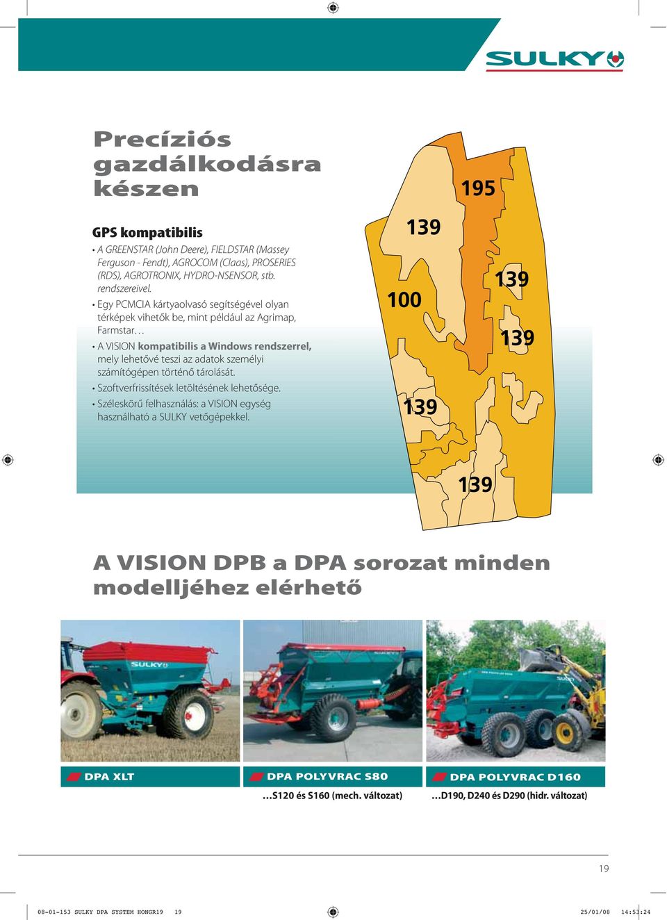 Egy PCMCIA kártyaolvasó segítségével olyan térképek vihetők be, mint például az Agrimap, Farmstar A VISION kompatibilis a Windows rendszerrel, mely lehetővé teszi az adatok személyi