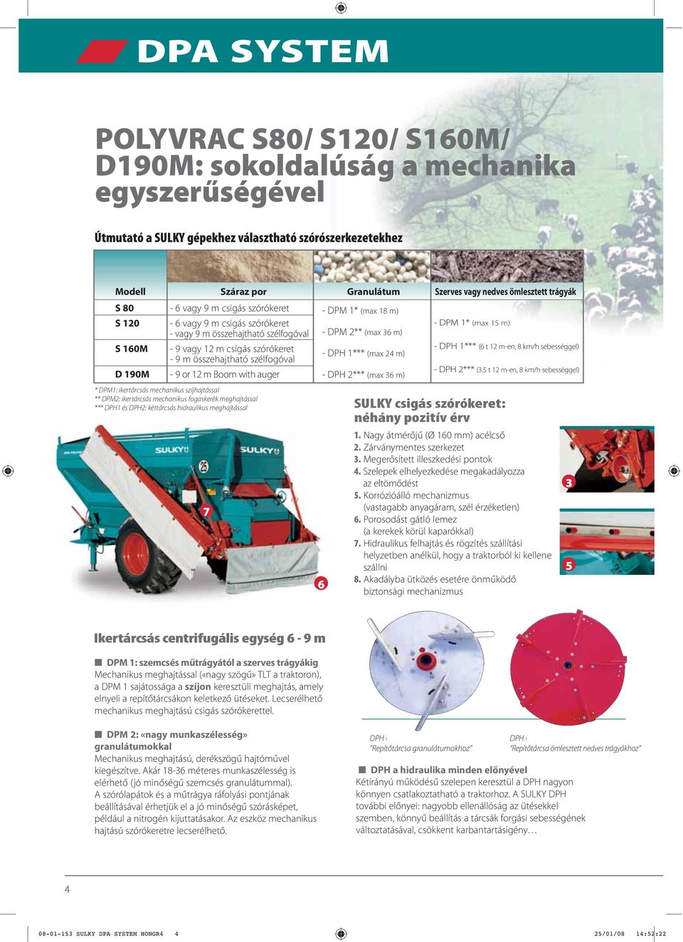 vagy 12 m csigás szórókeret - DPH 1*** (6 t 12 m-en, 8 km/h sebességgel) - DPH 1*** (max 24 m) - 9 m összehajtható szélfogóval D 190M - 9 or 12 m Boom with auger - DPH 2*** (max 36 m) - DPH 2*** (3.
