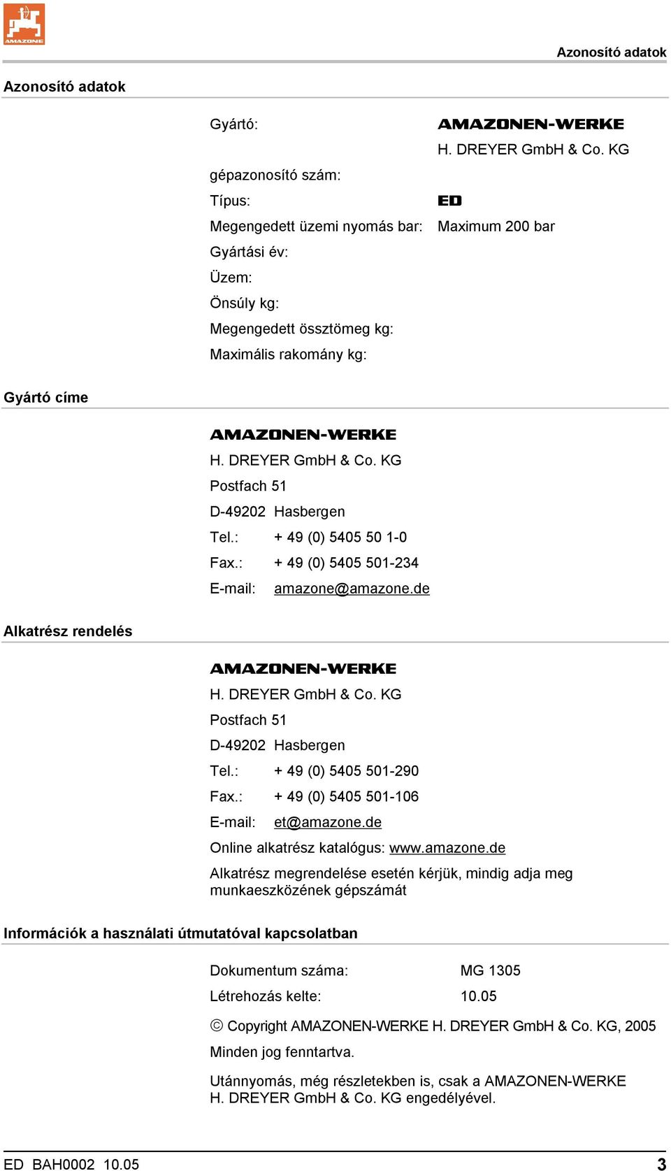 DREYER GmbH & Co. KG Postfach 51 D-49202 Hasbergen Tel.: + 49 (0) 5405 50 1-0 Fax.: + 49 (0) 5405 501-234 E-mail: amazone@amazone.de Alkatrész rendelés AMAZONEN-WERKE H. DREYER GmbH & Co.