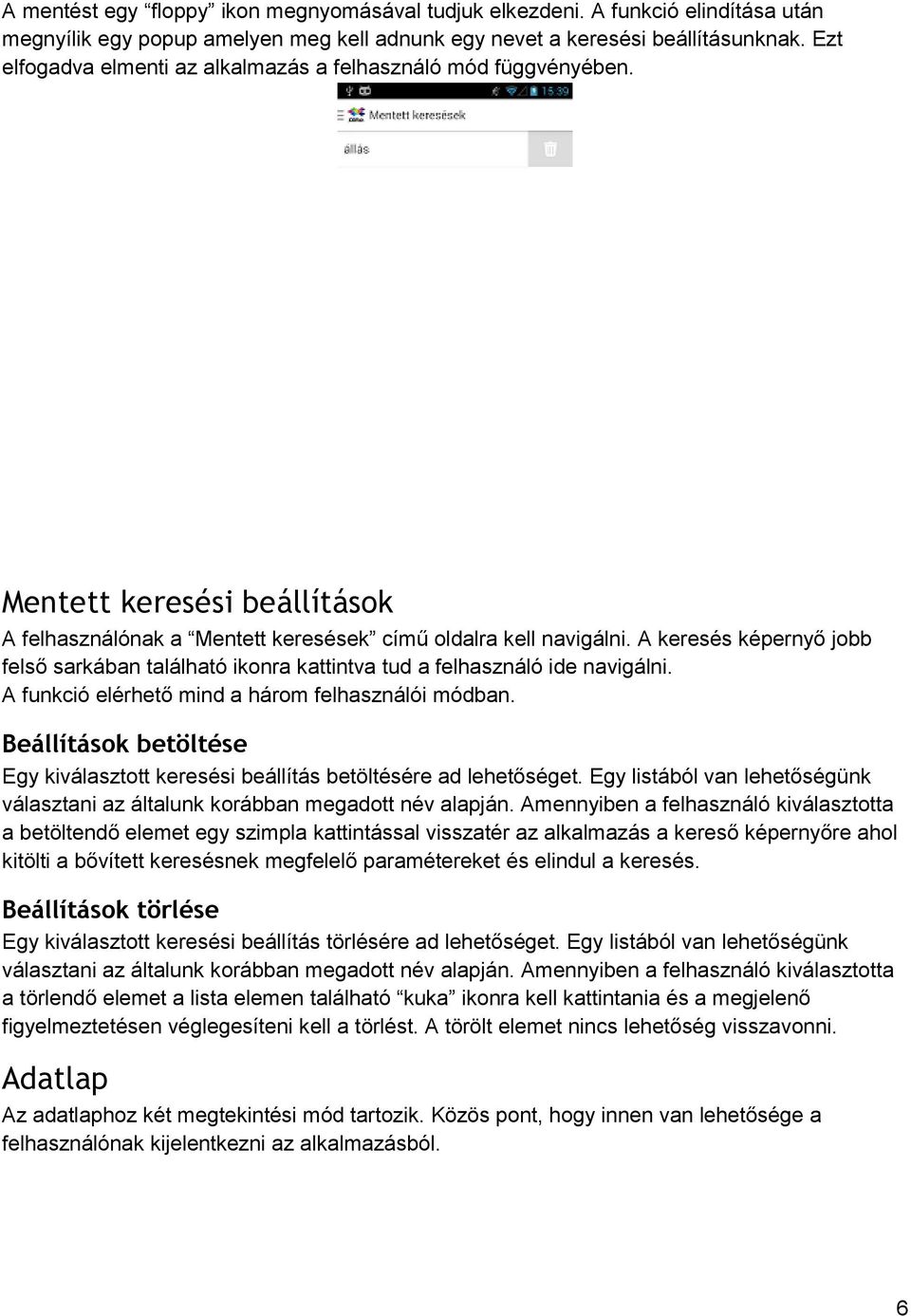 A keresés képernyő jobb felső sarkában található ikonra kattintva tud a felhasználó ide navigálni. A funkció elérhető mind a három felhasználói módban.