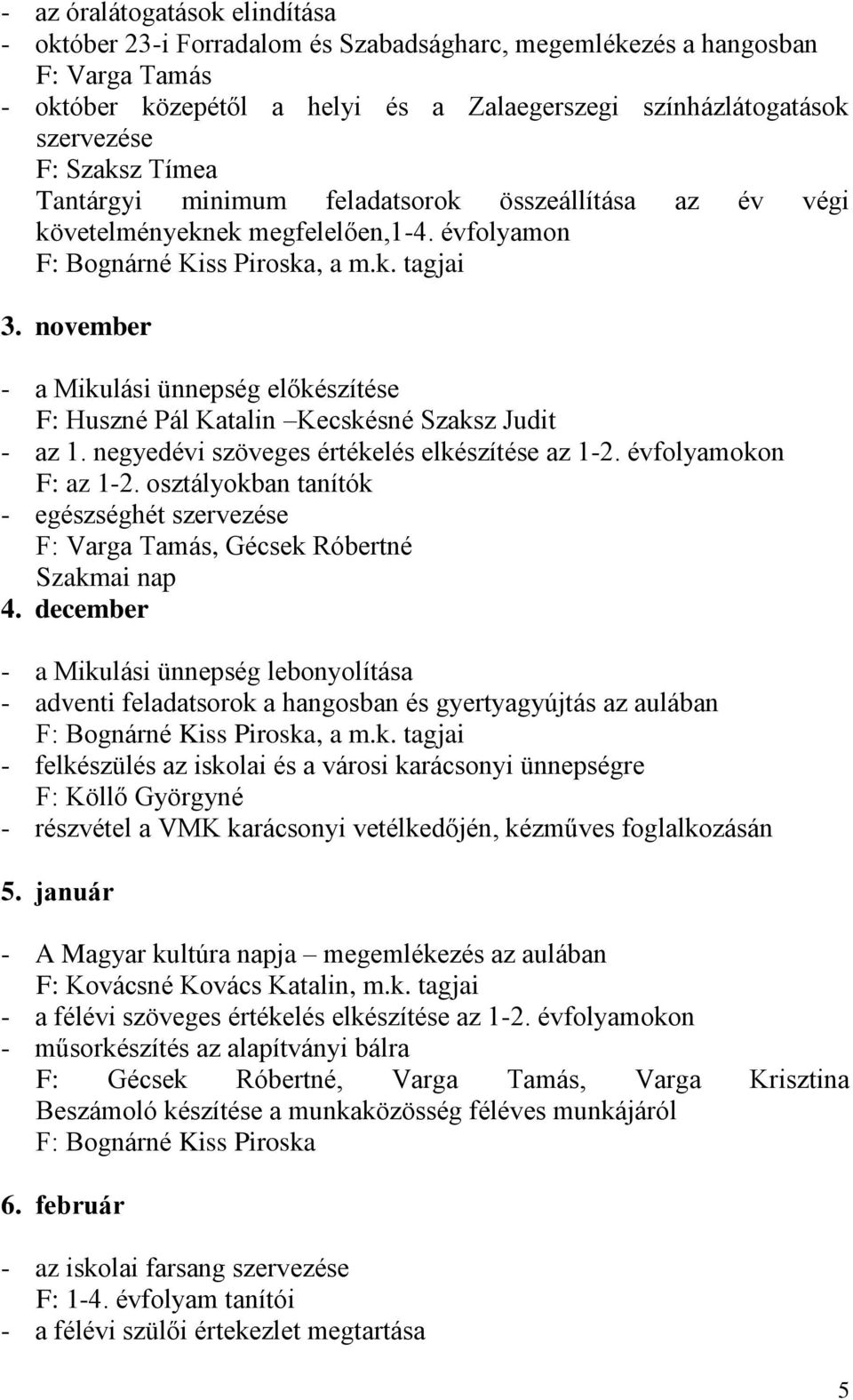 november - a Mikulási ünnepség előkészítése F: Huszné Pál Katalin Kecskésné Szaksz Judit - az 1. negyedévi szöveges értékelés elkészítése az 1-2. évfolyamokon F: az 1-2.