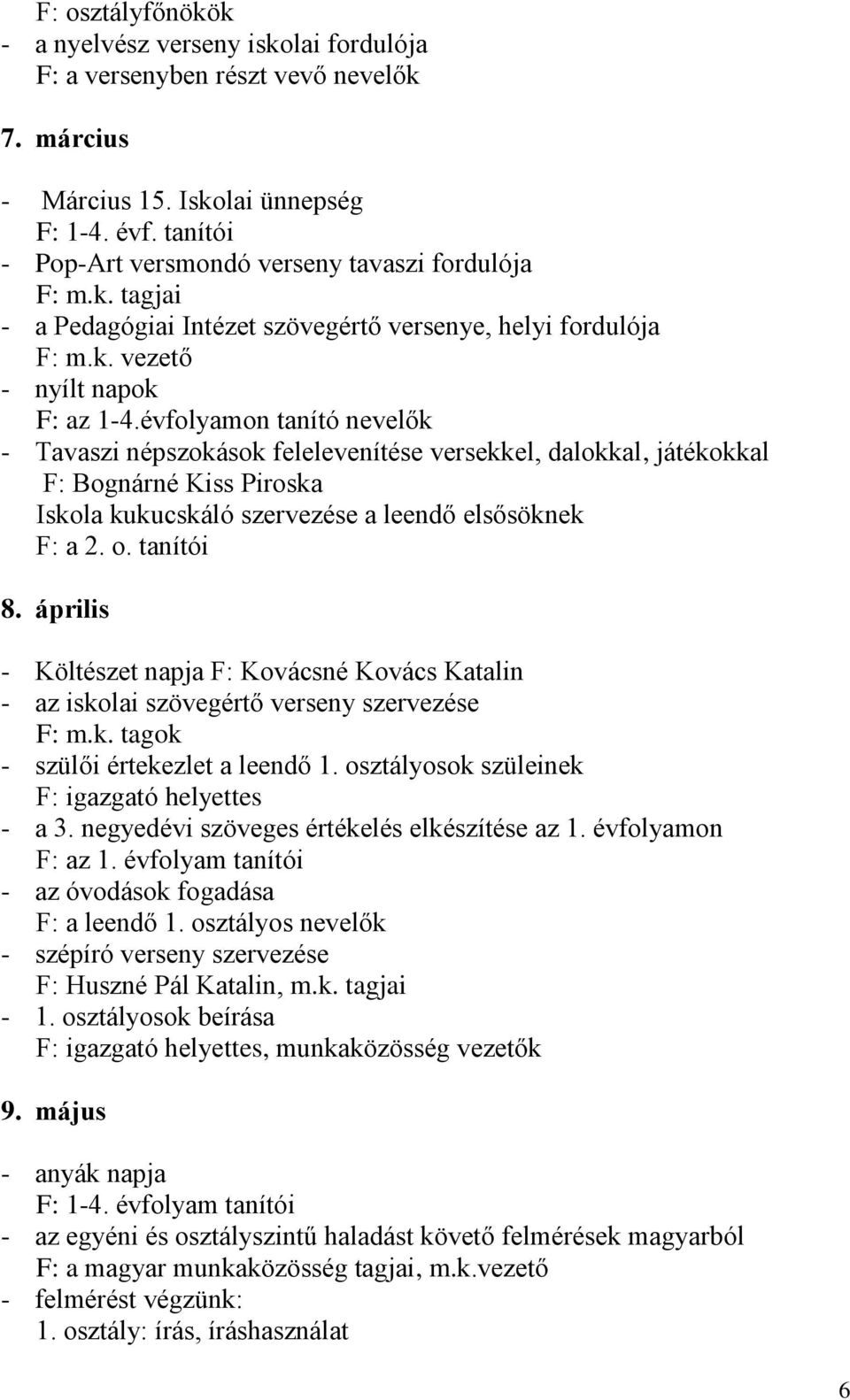 évfolyamon tanító nevelők - Tavaszi népszokások felelevenítése versekkel, dalokkal, játékokkal F: Bognárné Kiss Piroska Iskola kukucskáló szervezése a leendő elsősöknek F: a 2. o. tanítói 8.