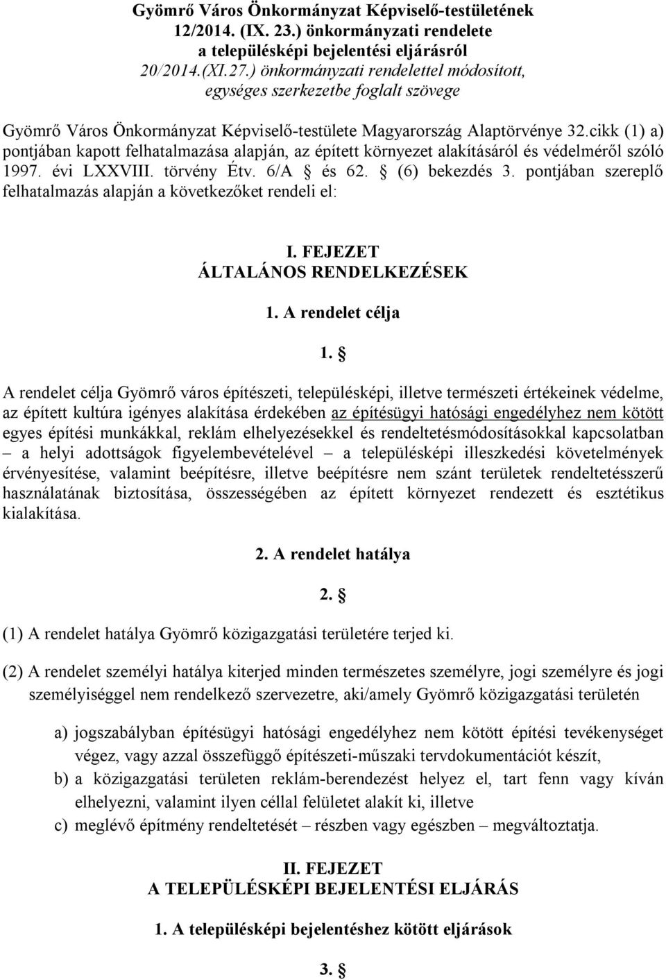 cikk (1) a) pontjában kapott felhatalmazása alapján, az épített környezet alakításáról és védelméről szóló 1997. évi LXXVIII. törvény Étv. 6/A és 62. (6) bekezdés 3.