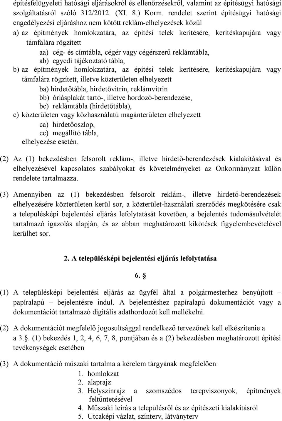 aa) cég- és címtábla, cégér vagy cégérszerű reklámtábla, ab) egyedi tájékoztató tábla, b) az építmények homlokzatára, az építési telek kerítésére, kerítéskapujára vagy támfalára rögzített, illetve