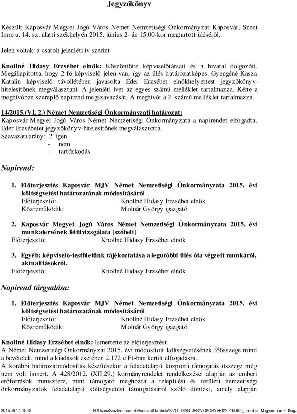 Gyengéné Kasza Katalin képviselő távollétében javasolta Éder Erzsébet elnökhelyettest jegyzőkönyvhitelesítőnek megválasztani. A jelenléti ívet az egyes számú melléklet tartalmazza.