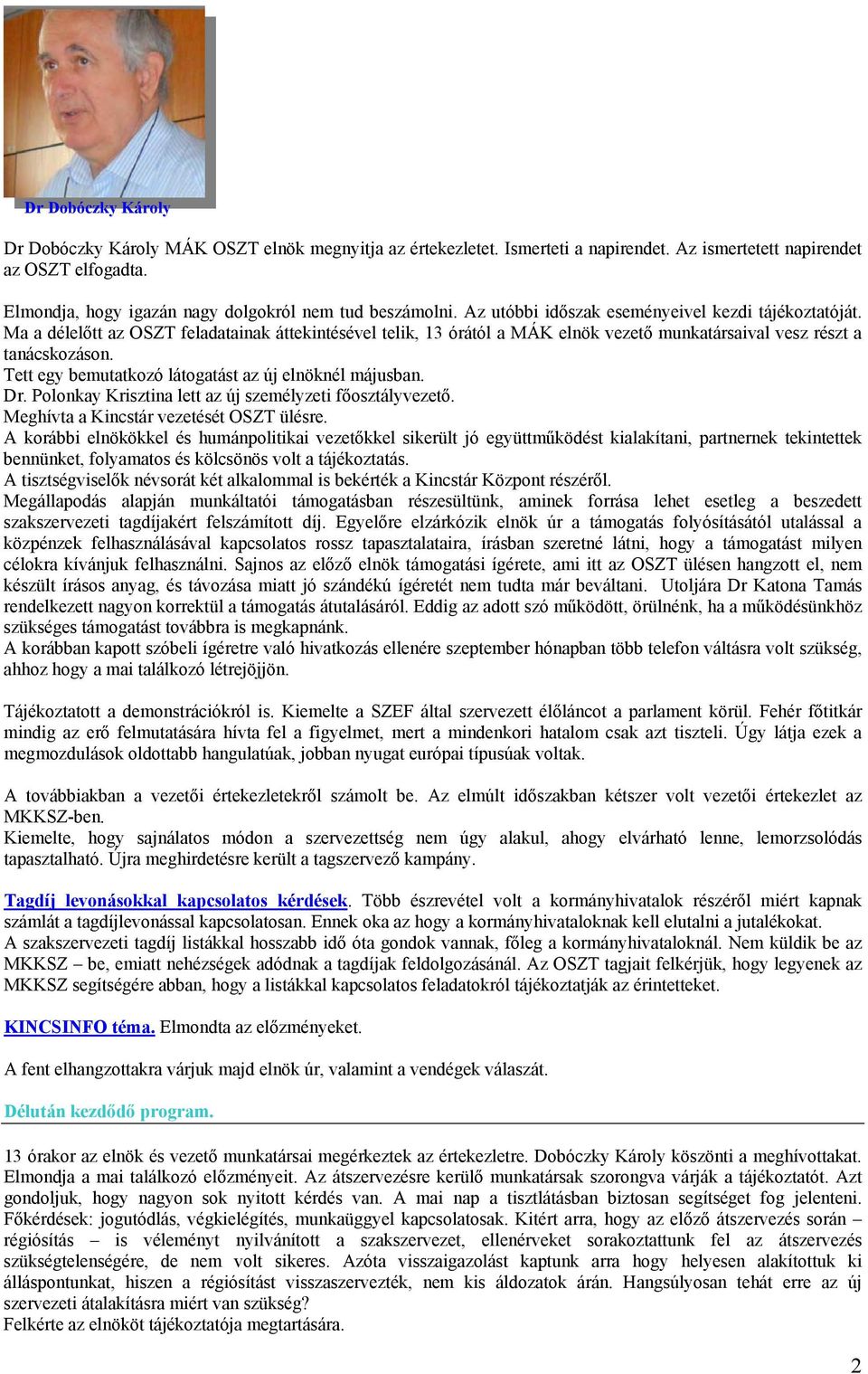 Ma a délelőtt az OSZT feladatainak áttekintésével telik, 13 órától a MÁK elnök vezető munkatársaival vesz részt a tanácskozáson. Tett egy bemutatkozó látogatást az új elnöknél májusban. Dr.