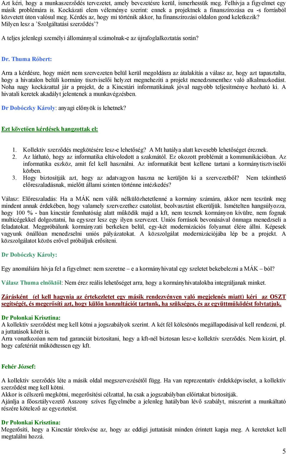 Milyen lesz a Szolgáltatási szerződés? A teljes jelenlegi személyi állománnyal számolnak-e az újrafoglalkoztatás során? Dr.