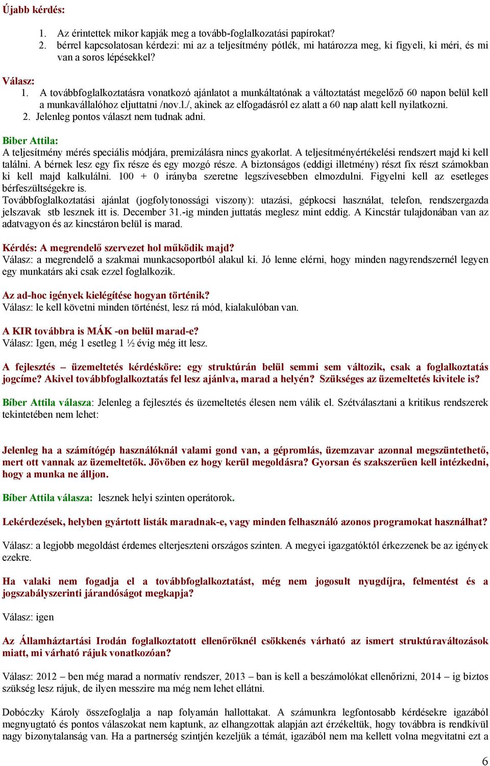 A továbbfoglalkoztatásra vonatkozó ajánlatot a munkáltatónak a változtatást megelőző 60 napon belül kell a munkavállalóhoz eljuttatni /nov.l./, akinek az elfogadásról ez alatt a 60 nap alatt kell nyilatkozni.