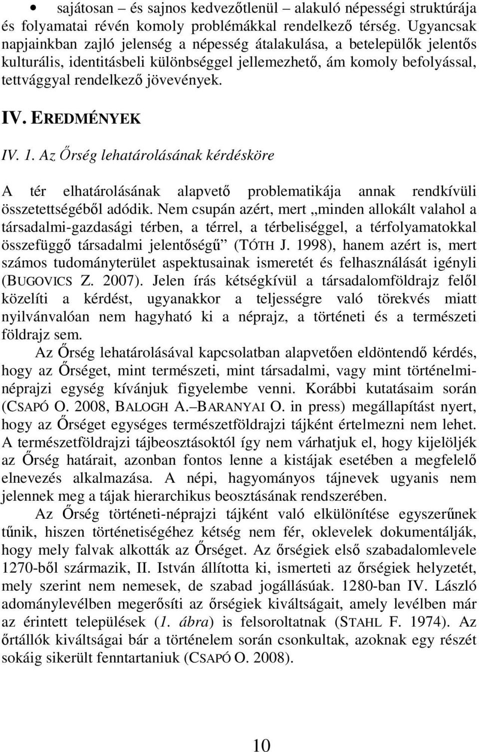 EREDMÉNYEK IV. 1. Az Őrség lehatárolásának kérdésköre A tér elhatárolásának alapvető problematikája annak rendkívüli összetettségéből adódik.