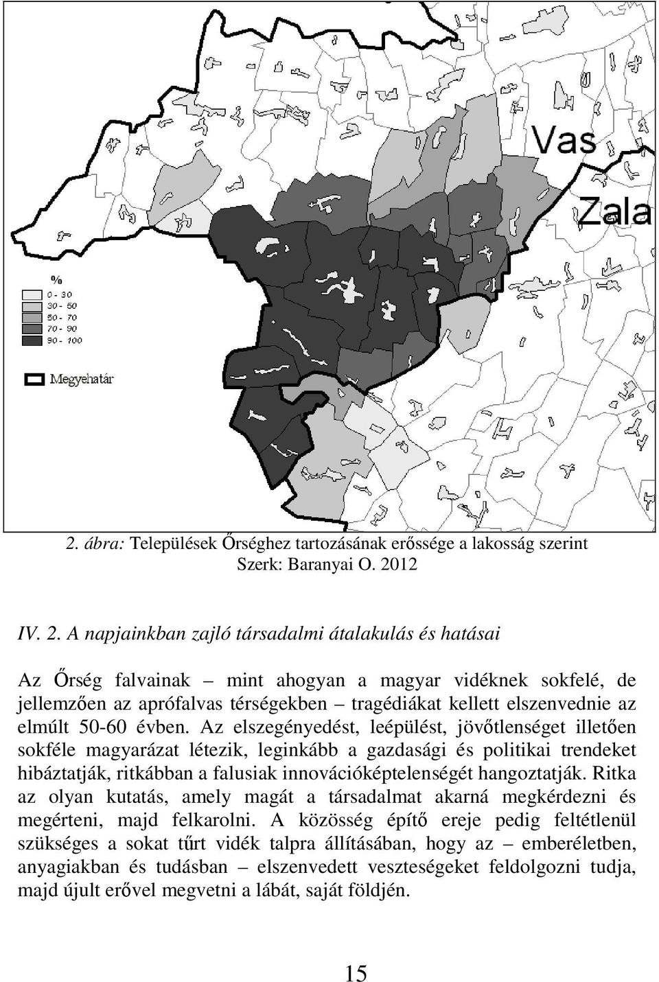 A napjainkban zajló társadalmi átalakulás és hatásai Az Őrség falvainak mint ahogyan a magyar vidéknek sokfelé, de jellemzően az aprófalvas térségekben tragédiákat kellett elszenvednie az elmúlt