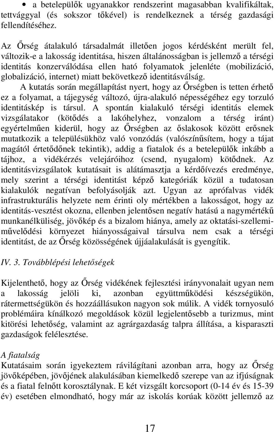 jelenléte (mobilizáció, globalizáció, internet) miatt bekövetkező identitásválság.