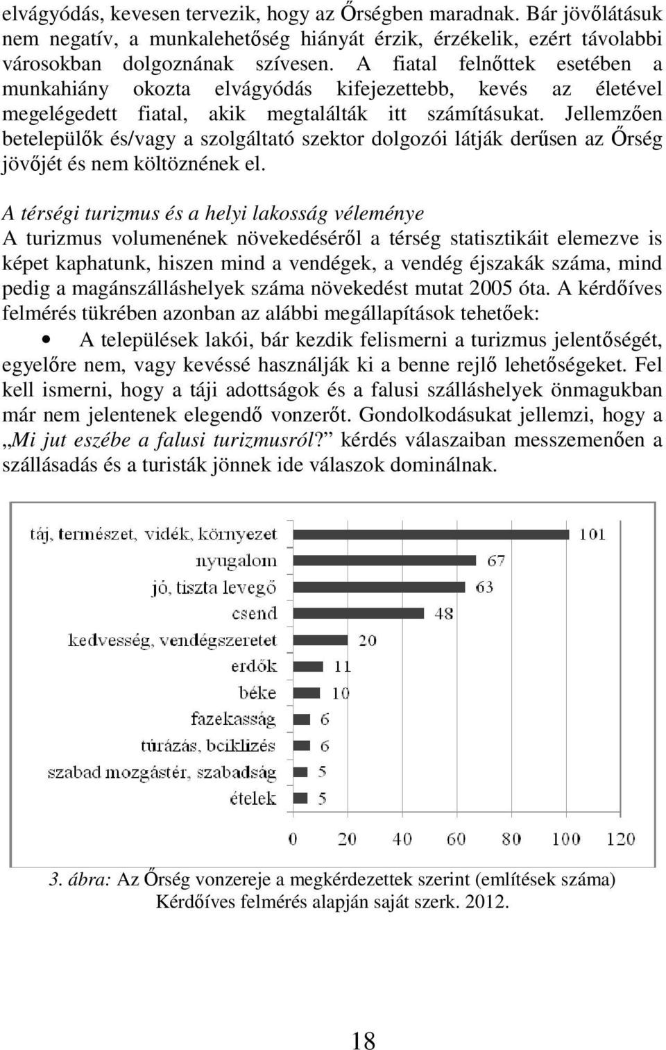 Jellemzően betelepülők és/vagy a szolgáltató szektor dolgozói látják derűsen az Őrség jövőjét és nem költöznének el.