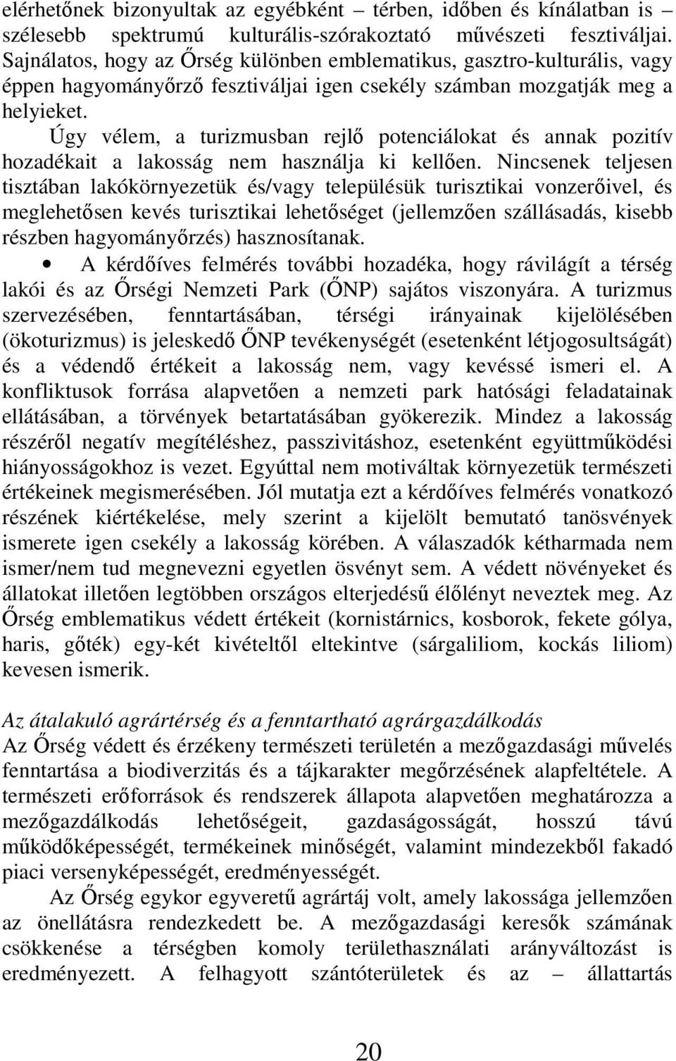 Úgy vélem, a turizmusban rejlő potenciálokat és annak pozitív hozadékait a lakosság nem használja ki kellően.