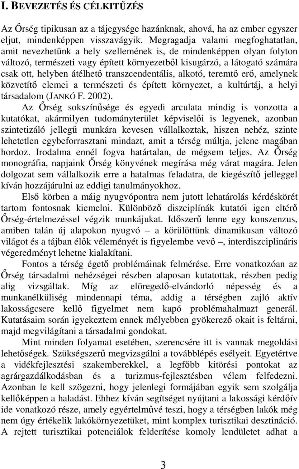 átélhető transzcendentális, alkotó, teremtő erő, amelynek közvetítő elemei a természeti és épített környezet, a kultúrtáj, a helyi társadalom (JANKÓ F. 2002).