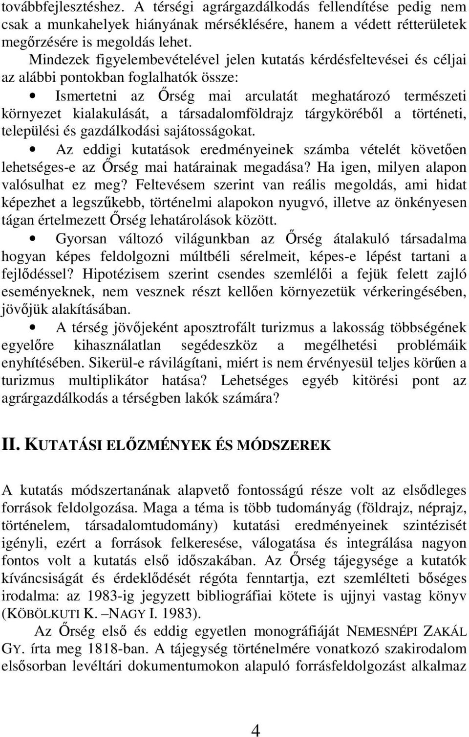 társadalomföldrajz tárgyköréből a történeti, települési és gazdálkodási sajátosságokat. Az eddigi kutatások eredményeinek számba vételét követően lehetséges-e az Őrség mai határainak megadása?