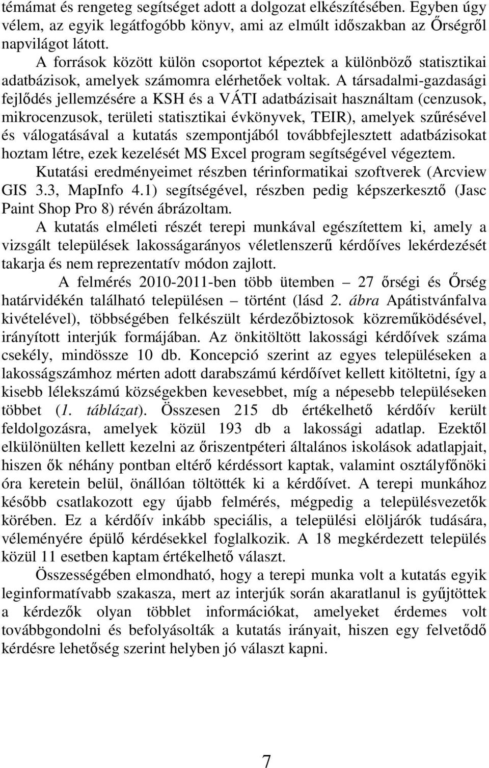 A társadalmi-gazdasági fejlődés jellemzésére a KSH és a VÁTI adatbázisait használtam (cenzusok, mikrocenzusok, területi statisztikai évkönyvek, TEIR), amelyek szűrésével és válogatásával a kutatás