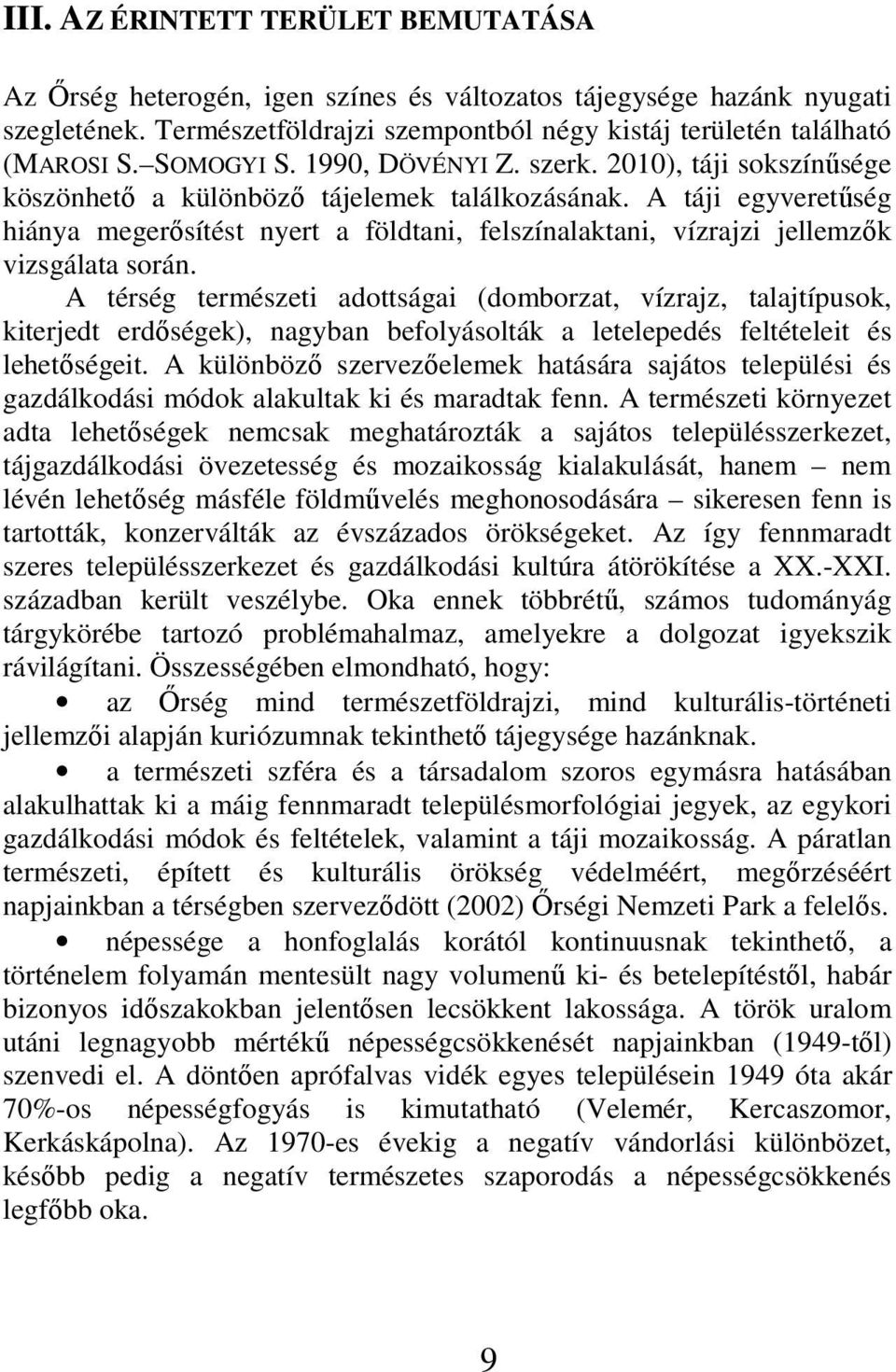 A táji egyveretűség hiánya megerősítést nyert a földtani, felszínalaktani, vízrajzi jellemzők vizsgálata során.