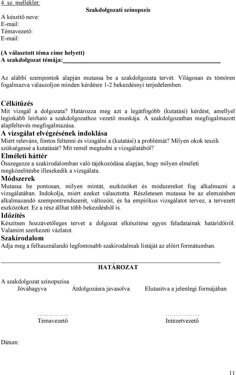 Világosan és tömören fogalmazva válaszoljon minden kérdésre 1-2 bekezdésnyi terjedelemben. Célkitűzés Mit vizsgál a dolgozata?