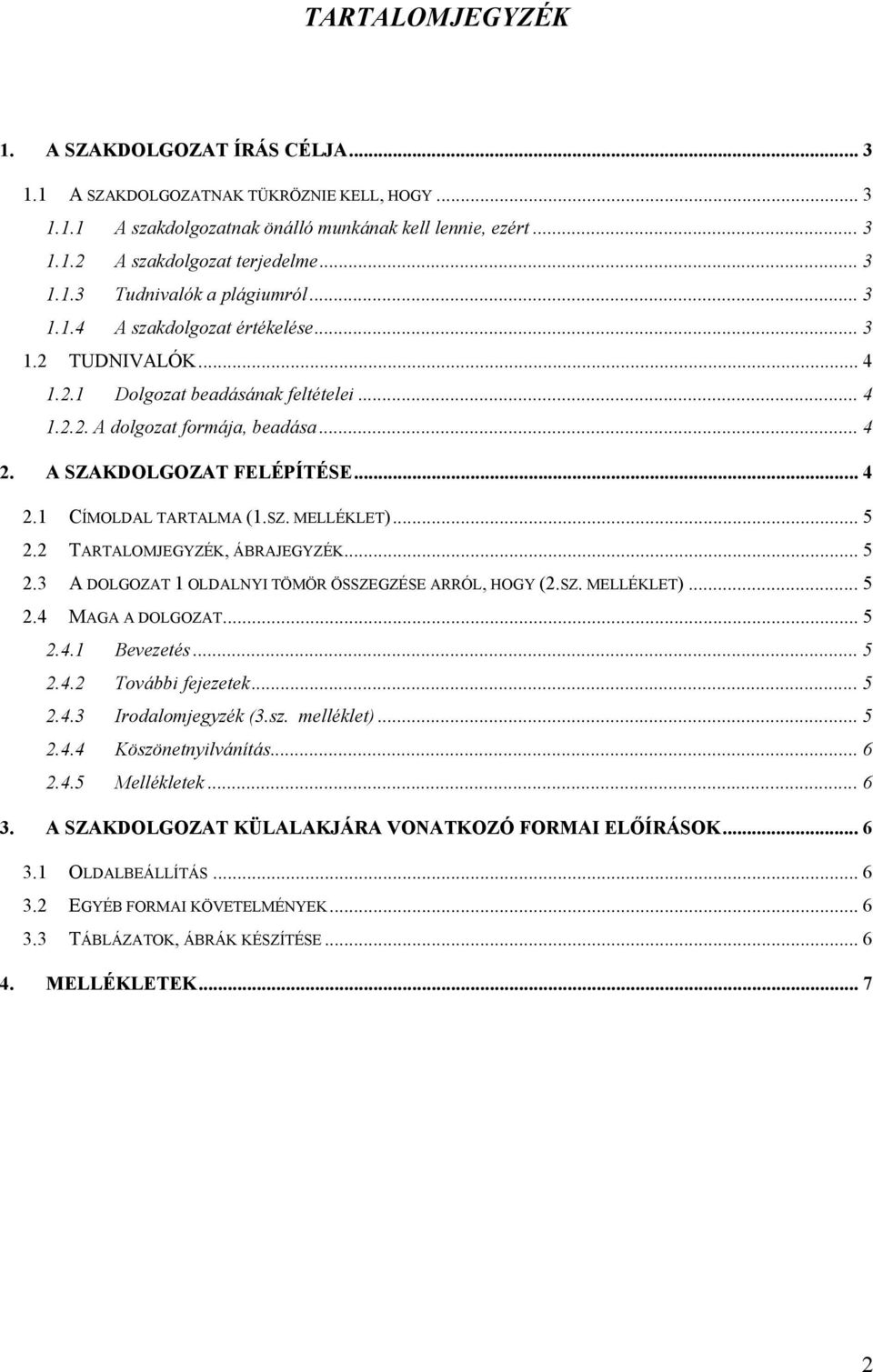 SZ. MELLÉKLET)... 5 2.2 TARTALOMJEGYZÉK, ÁBRAJEGYZÉK... 5 2.3 A DOLGOZAT 1 OLDALNYI TÖMÖR ÖSSZEGZÉSE ARRÓL, HOGY (2.SZ. MELLÉKLET)... 5 2.4 MAGA A DOLGOZAT... 5 2.4.1 Bevezetés... 5 2.4.2 További fejezetek.