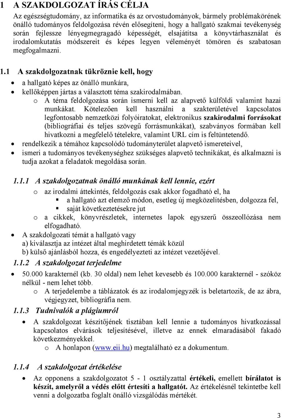 1 A szakdolgozatnak tükröznie kell, hogy a hallgató képes az önálló munkára, kellőképpen jártas a választott téma szakirodalmában.