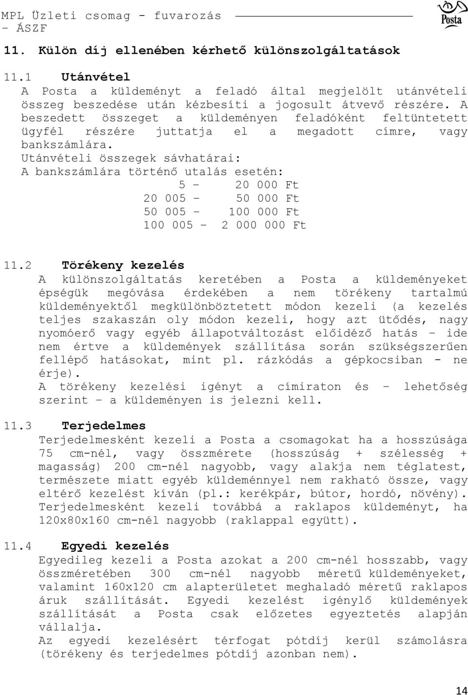 Utánvételi összegek sávhatárai: A bankszámlára történő utalás esetén: 5 20 000 Ft 20 005 50 000 Ft 50 005 100 000 Ft 100 005 2 000 000 Ft 11.