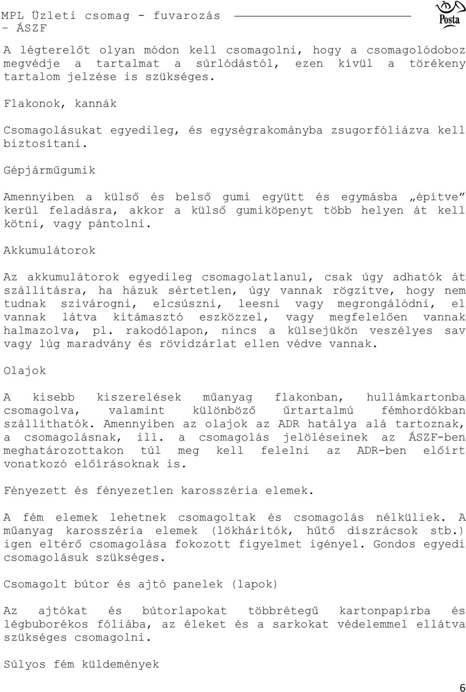 Gépjárműgumik Amennyiben a külső és belső gumi együtt és egymásba építve kerül feladásra, akkor a külső gumiköpenyt több helyen át kell kötni, vagy pántolni.