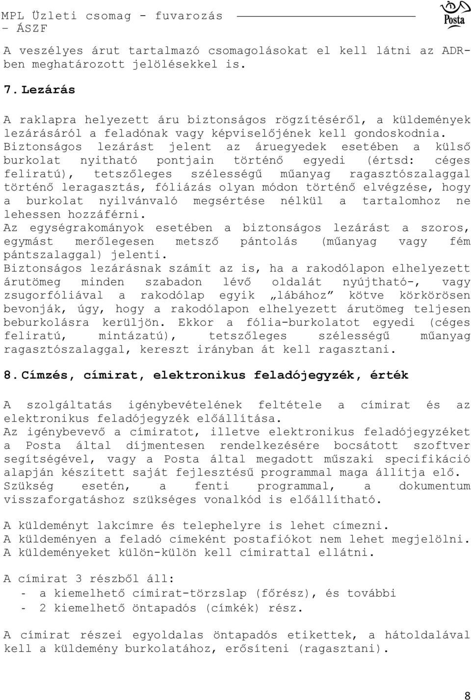 Biztonságos lezárást jelent az áruegyedek esetében a külső burkolat nyitható pontjain történő egyedi (értsd: céges feliratú), tetszőleges szélességű műanyag ragasztószalaggal történő leragasztás,