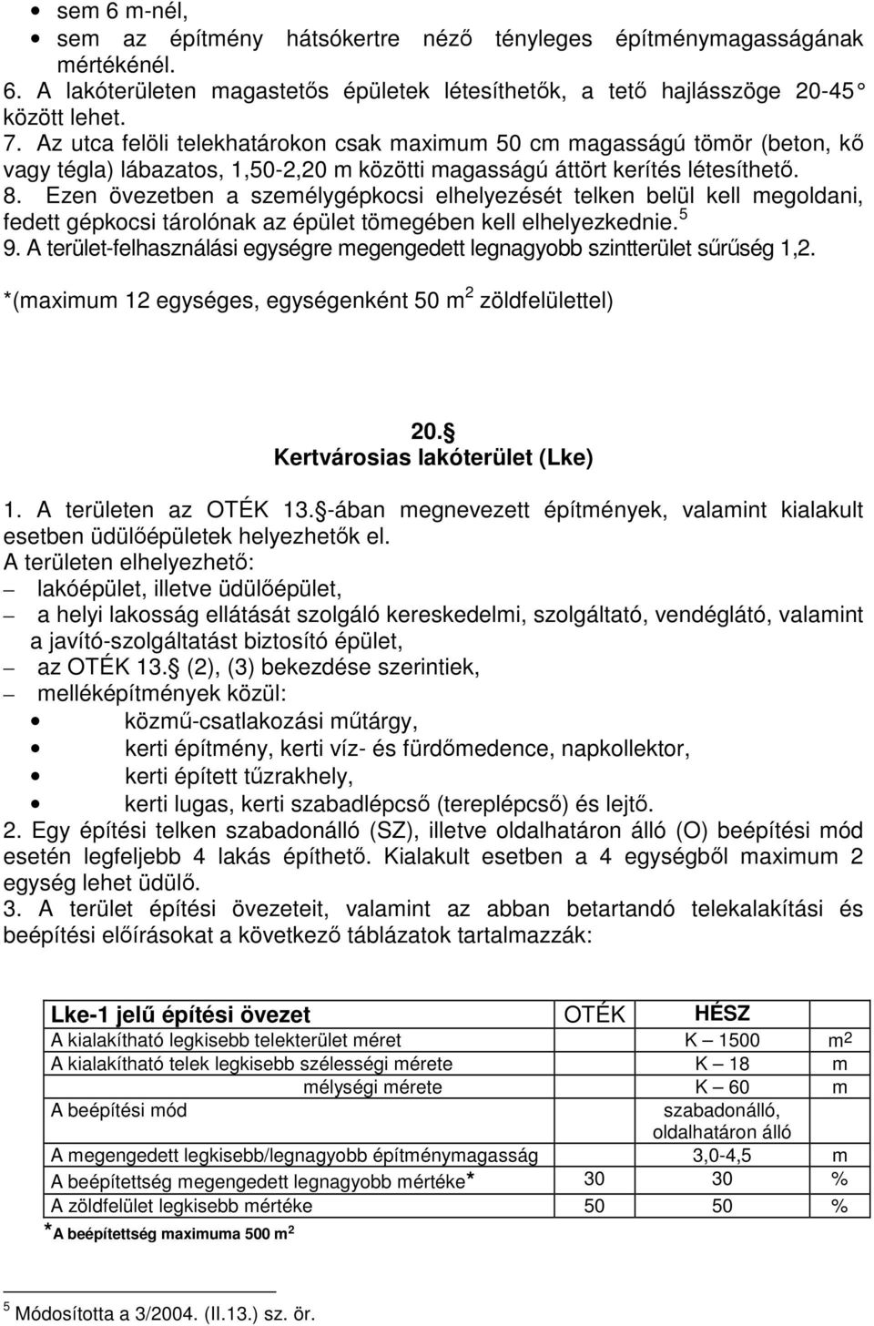 Ezen övezetben a személygépkocsi elhelyezését telken belül kell megoldani, fedett gépkocsi tárolónak az épület tömegében kell elhelyezkednie. 5 9.