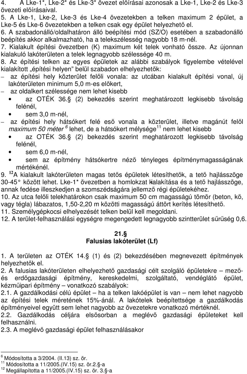A szabadonálló/oldalhatáron álló beépítési mód (SZ/O) esetében a szabadonálló beépítés akkor alkalmazható, ha a telekszélesség nagyobb 18 m-nél. 7.