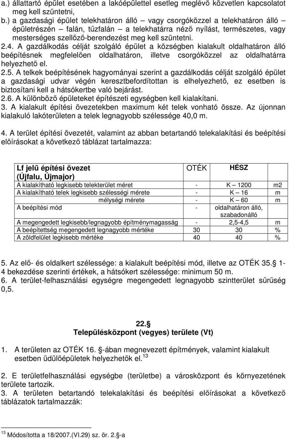 szüntetni. 2.4. A gazdálkodás célját szolgáló épület a községben kialakult oldalhatáron álló beépítésnek megfelelően oldalhatáron, illetve csorgóközzel az oldalhatárra helyezhető el. 2.5.