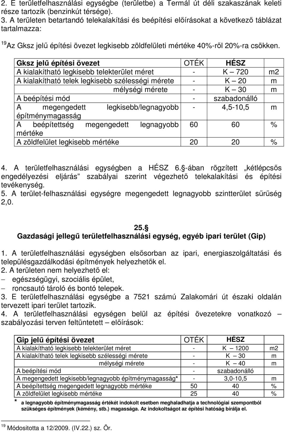 Gksz jelű építési övezet OTÉK HÉSZ A kialakítható legkisebb telekterület méret - K 720 m2 A kialakítható telek legkisebb szélességi mérete - K 20 m mélységi mérete - K 30 m A beépítési mód -