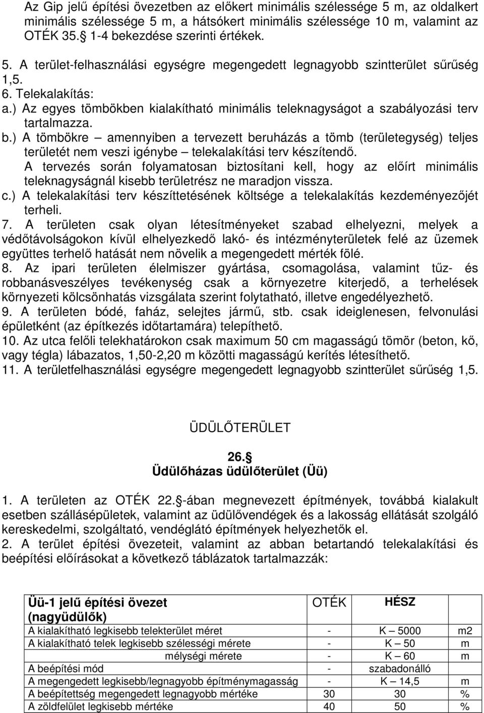 ) A tömbökre amennyiben a tervezett beruházás a tömb (területegység) teljes területét nem veszi igénybe telekalakítási terv készítendő.