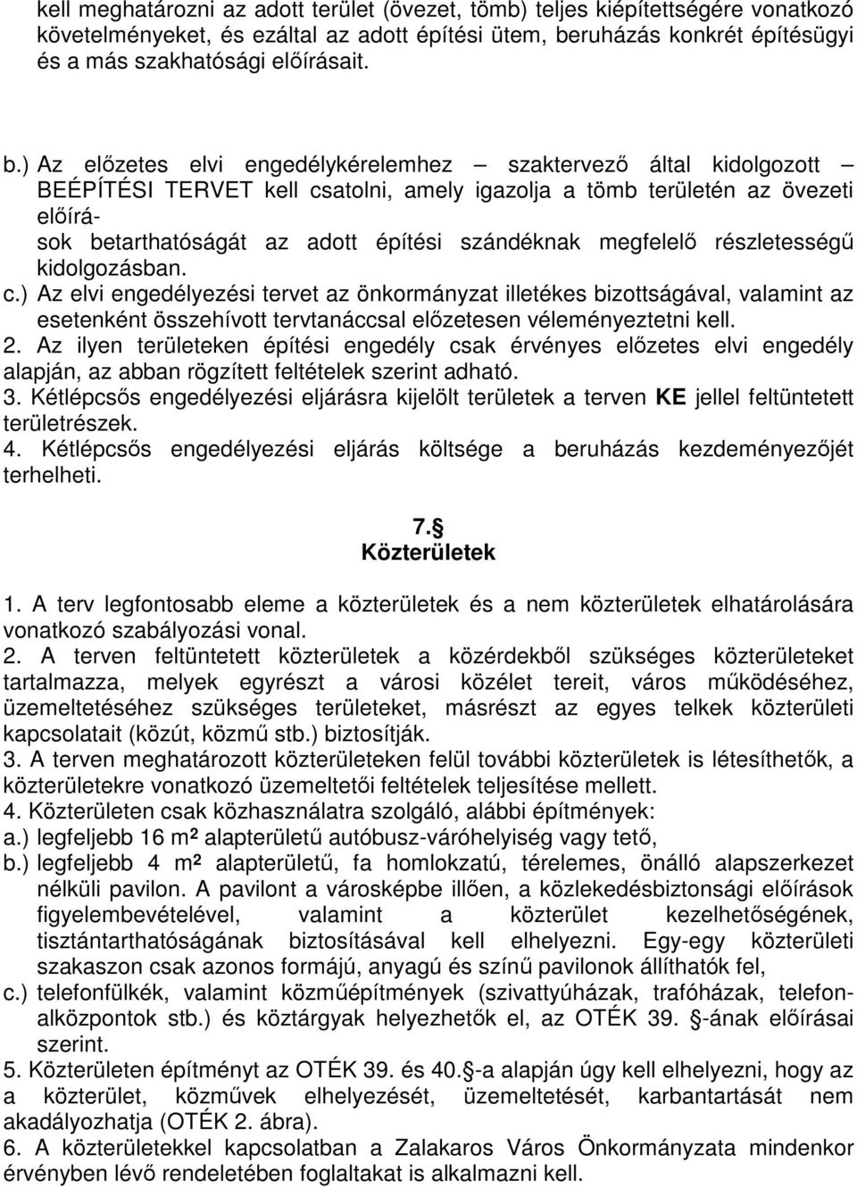 ) Az előzetes elvi engedélykérelemhez szaktervező által kidolgozott BEÉPÍTÉSI TERVET kell csatolni, amely igazolja a tömb területén az övezeti előírások betarthatóságát az adott építési szándéknak